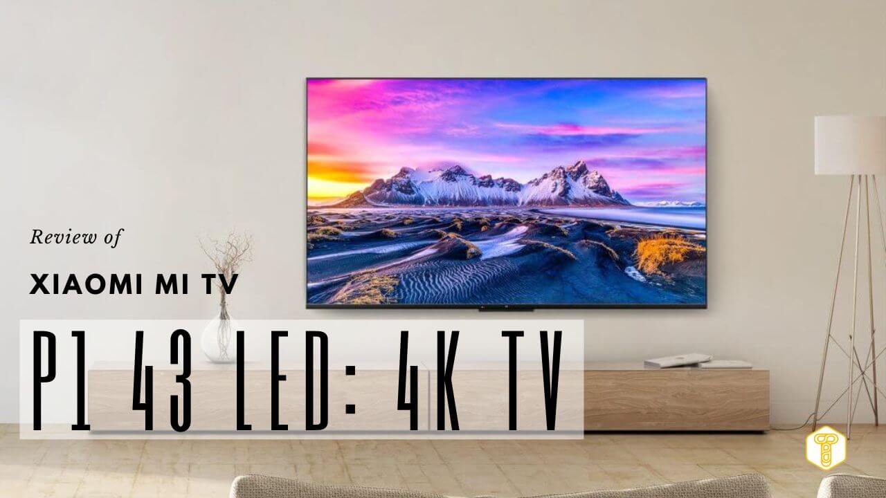 Review of Xiaomi Mi TV P1 43 LED: 4K TV with high-quality picture and multimedia