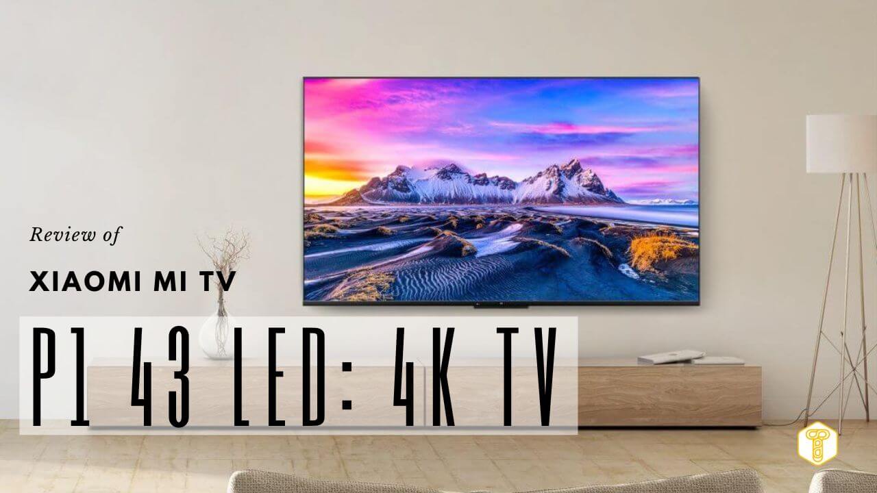 Xiaomi Mi TV P1 55 review - A decent valued 4K Android TV for anyone